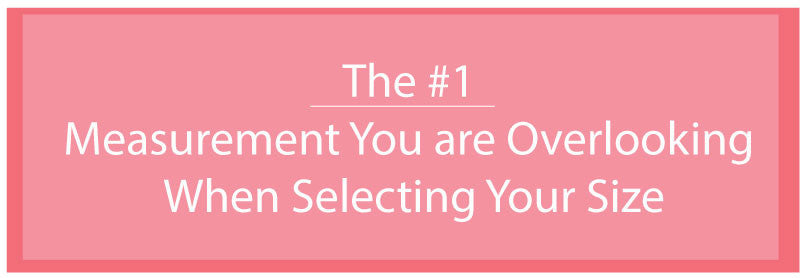 The #1 Measurement You are Overlooking When Selecting Your Size